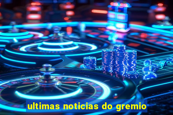 ultimas noticias do gremio